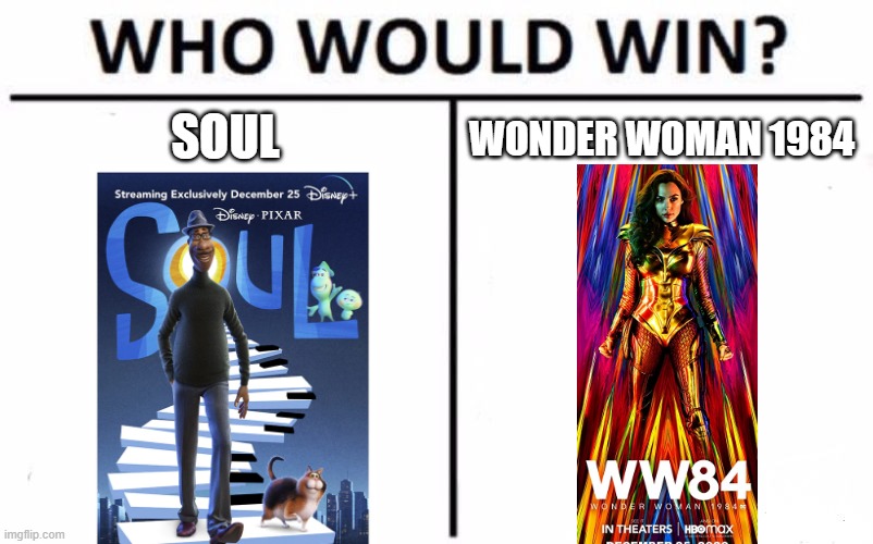 I choose Soul, WW84 was disappointing... | SOUL; WONDER WOMAN 1984 | image tagged in who would win,soul,wonder woman | made w/ Imgflip meme maker