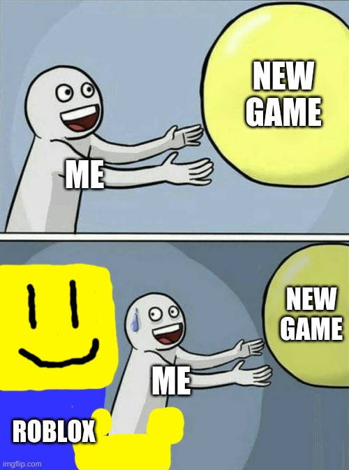 Running Away Balloon Meme | NEW GAME; ME; NEW GAME; ME; ROBLOX | image tagged in memes,running away balloon | made w/ Imgflip meme maker