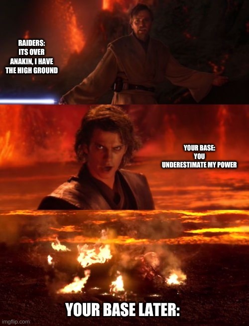 It's over anakin extended | RAIDERS: ITS OVER ANAKIN, I HAVE THE HIGH GROUND YOUR BASE LATER: YOUR BASE: YOU UNDERESTIMATE MY POWER | image tagged in it's over anakin extended | made w/ Imgflip meme maker
