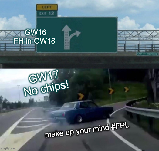 Left Exit 12 Off Ramp Meme | GW16
FH in GW18; GW17 No chips! make up your mind #FPL | image tagged in memes,left exit 12 off ramp | made w/ Imgflip meme maker