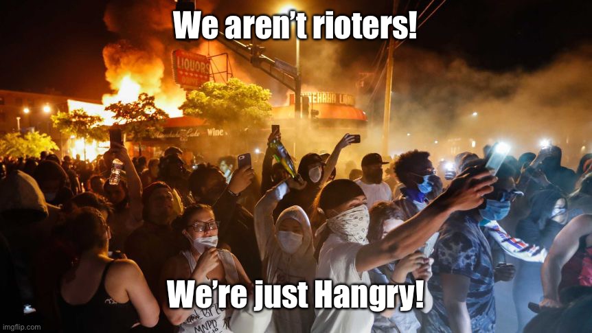 RiotersNoDistancing | We aren’t rioters! We’re just Hangry! | image tagged in riotersnodistancing | made w/ Imgflip meme maker