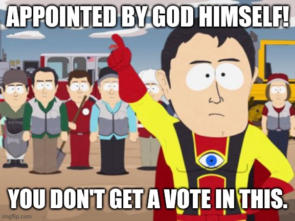 Captain Hindsight Meme | APPOINTED BY GOD HIMSELF! YOU DON'T GET A VOTE IN THIS. | image tagged in memes,captain hindsight | made w/ Imgflip meme maker