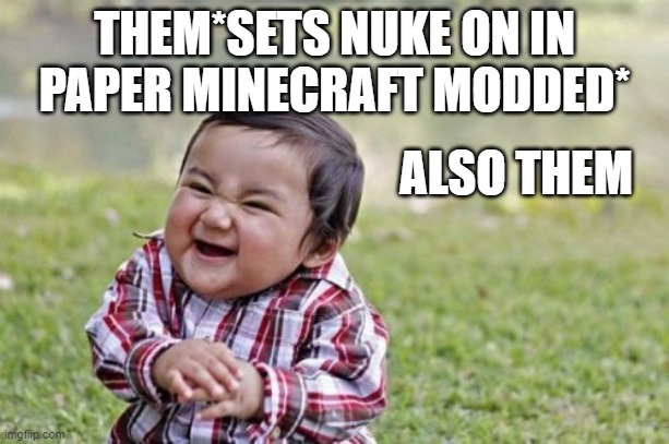 Evil Toddler Meme | THEM*SETS NUKE ON IN PAPER MINECRAFT MODDED*; ALSO THEM | image tagged in memes,evil toddler | made w/ Imgflip meme maker