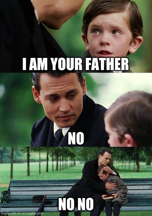 Me when i try to tell the truth! | I AM YOUR FATHER; NO; NO NO | image tagged in memes,finding neverland | made w/ Imgflip meme maker