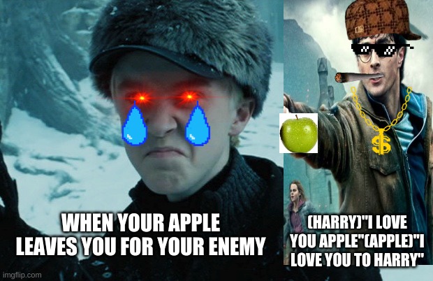Draco Malfoy | (HARRY)''I LOVE YOU APPLE''(APPLE)''I LOVE YOU TO HARRY''; WHEN YOUR APPLE LEAVES YOU FOR YOUR ENEMY | image tagged in draco malfoy | made w/ Imgflip meme maker