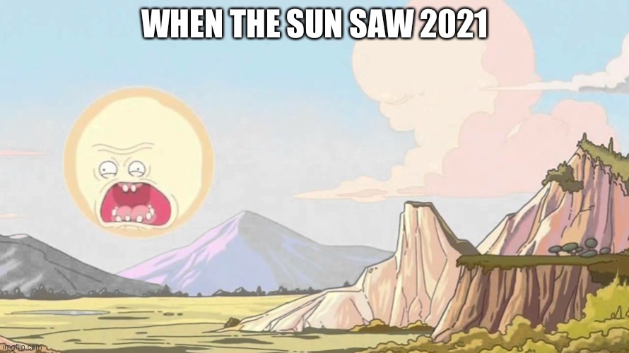 Screaming sun paradiso | WHEN THE SUN SAW 2021 | image tagged in screaming sun paradiso | made w/ Imgflip meme maker