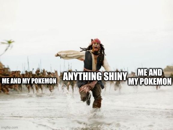 Jack Sparrow Being Chased Meme | ME AND MY POKEMON; ANYTHING SHINY; ME AND MY POKEMON | image tagged in memes,jack sparrow being chased | made w/ Imgflip meme maker
