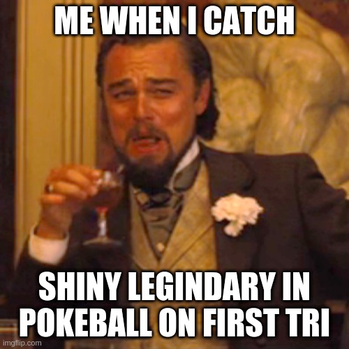 Laughing Leo | ME WHEN I CATCH; SHINY LEGINDARY IN POKEBALL ON FIRST TRI | image tagged in memes,laughing leo | made w/ Imgflip meme maker