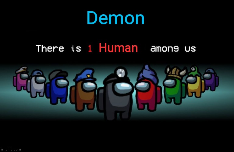Welcome to demon school in a nutshell | Demon; Human | image tagged in there is 1 imposter among us | made w/ Imgflip meme maker