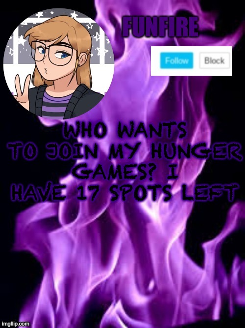 I'll need name, gender, & a picture | WHO WANTS TO JOIN MY HUNGER GAMES? I HAVE 17 SPOTS LEFT | image tagged in funf | made w/ Imgflip meme maker