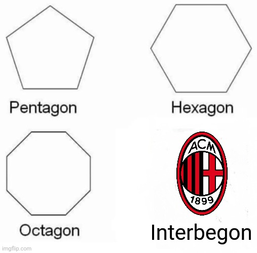 Pentagon Hexagon Octagon Meme | Interbegon | image tagged in memes,pentagon hexagon octagon,lel,ac milan | made w/ Imgflip meme maker