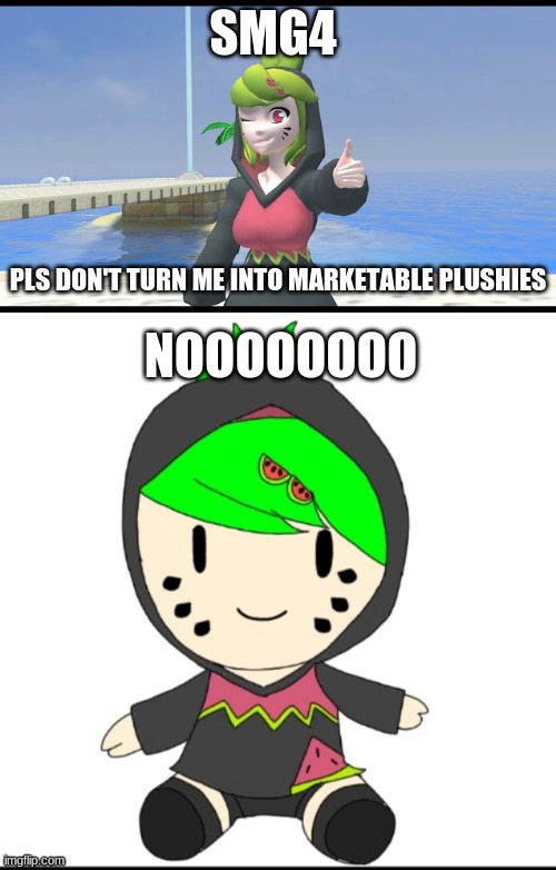 we need a Melony plushie | SMG4; PLS DON'T TURN ME INTO MARKETABLE PLUSHIES; NOOOOOOOO | made w/ Imgflip meme maker