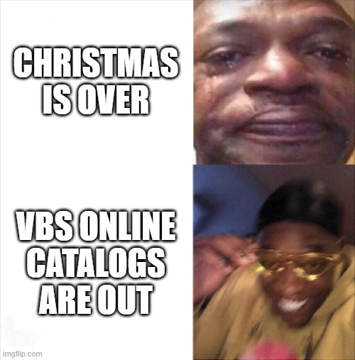 Sad Happy | CHRISTMAS IS OVER; VBS ONLINE CATALOGS ARE OUT | image tagged in sad happy | made w/ Imgflip meme maker