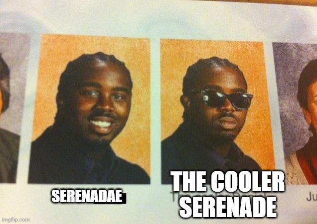 The Cooler Daniel | THE COOLER SERENADE; SERENADAE | image tagged in the cooler daniel | made w/ Imgflip meme maker