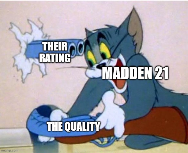 Tom and Jerry | THEIR RATING; MADDEN 21; THE QUALITY | image tagged in tom and jerry | made w/ Imgflip meme maker