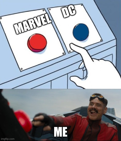 which do you like more? upvote for Marvel comment for DC |  MARVEL      DC; ME | image tagged in robotnik button | made w/ Imgflip meme maker
