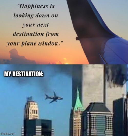 Destination | image tagged in funny,memes,dark,9/11 | made w/ Imgflip meme maker
