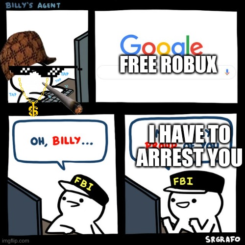Billy's FBI Agent | FREE ROBUX; I HAVE TO ARREST YOU | image tagged in billy's fbi agent | made w/ Imgflip meme maker