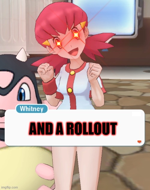 Miltank part 2 | AND A ROLLOUT | image tagged in whitney,pokemon | made w/ Imgflip meme maker