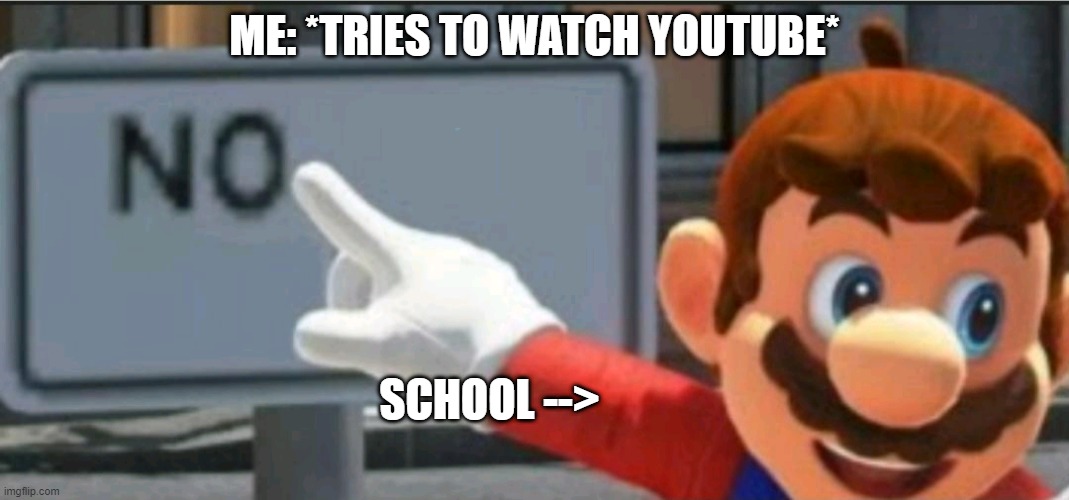 Music should be allowed... | ME: *TRIES TO WATCH YOUTUBE*; SCHOOL --> | image tagged in mario points at a no sign,super mario,no,school | made w/ Imgflip meme maker