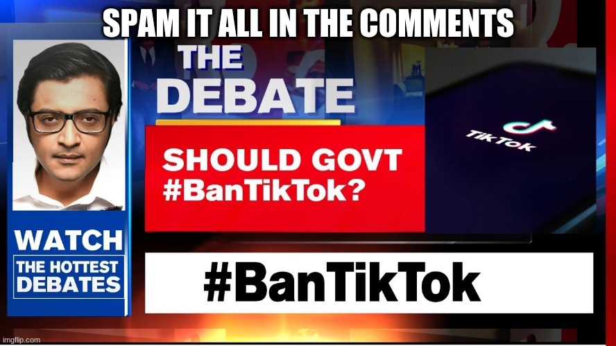 TikTok Ban | SPAM IT ALL IN THE COMMENTS | image tagged in tiktok ban | made w/ Imgflip meme maker