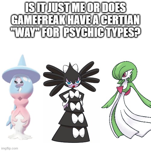  IS IT JUST ME OR DOES GAMEFREAK HAVE A CERTIAN "WAY" FOR 	PSYCHIC TYPES? | made w/ Imgflip meme maker