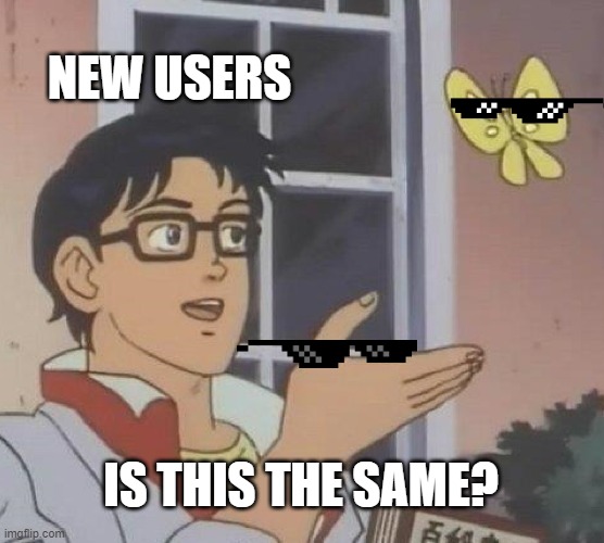 :/ | NEW USERS; IS THIS THE SAME? | image tagged in memes,is this a pigeon,new users,funny,sunglasses,stickers | made w/ Imgflip meme maker