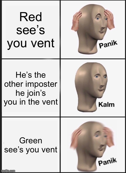 Among us | Red see’s you vent; He’s the other imposter he join’s you in the vent; Green see’s you vent | image tagged in memes,panik kalm panik,among us | made w/ Imgflip meme maker