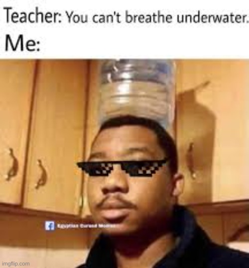 I mean its true | image tagged in water | made w/ Imgflip meme maker