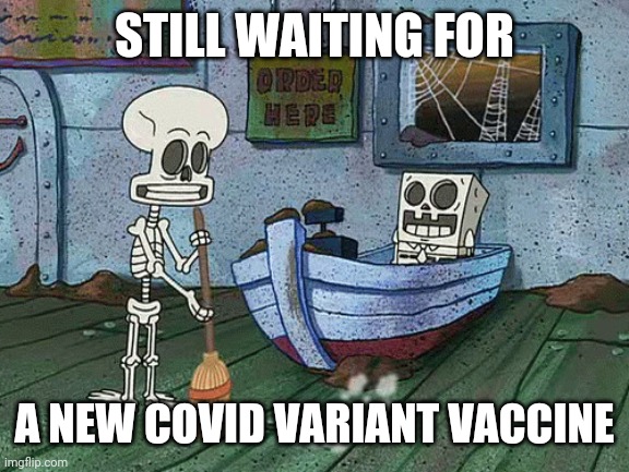 SpongeBob one eternity later | STILL WAITING FOR; A NEW COVID VARIANT VACCINE | image tagged in spongebob one eternity later,new variant,coronavirus,covid-19,noooooooooooooooooooooooo,reeeeeeeeeeeeeeeeeeeeee | made w/ Imgflip meme maker