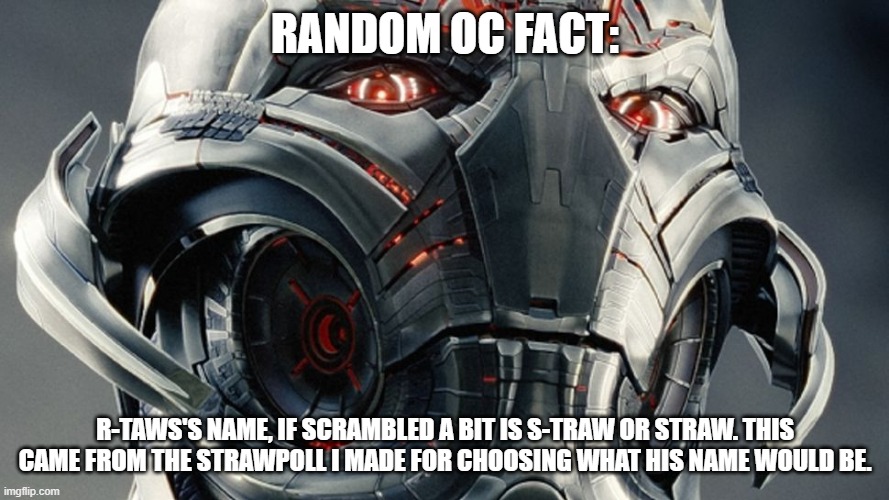 I'm not surprised nobody got this | RANDOM OC FACT:; R-TAWS'S NAME, IF SCRAMBLED A BIT IS S-TRAW OR STRAW. THIS CAME FROM THE STRAWPOLL I MADE FOR CHOOSING WHAT HIS NAME WOULD BE. | image tagged in ultron thinks not,oc | made w/ Imgflip meme maker