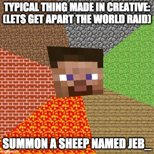 LOL | TYPICAL THING MADE IN CREATIVE: (LETS GET APART THE WORLD RAID); SUMMON A SHEEP NAMED JEB_ | image tagged in minecraft steve | made w/ Imgflip meme maker