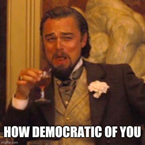 Laughing Leo Meme | HOW DEMOCRATIC OF YOU | image tagged in memes,laughing leo | made w/ Imgflip meme maker
