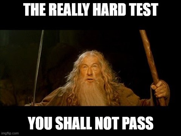 The truth |  THE REALLY HARD TEST; YOU SHALL NOT PASS | image tagged in gandolf | made w/ Imgflip meme maker