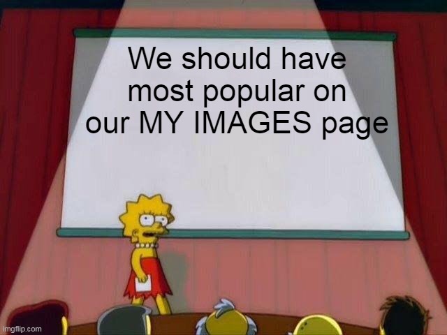 Popular imgs | We should have most popular on our MY IMAGES page | image tagged in lisa simpson's presentation,popular | made w/ Imgflip meme maker