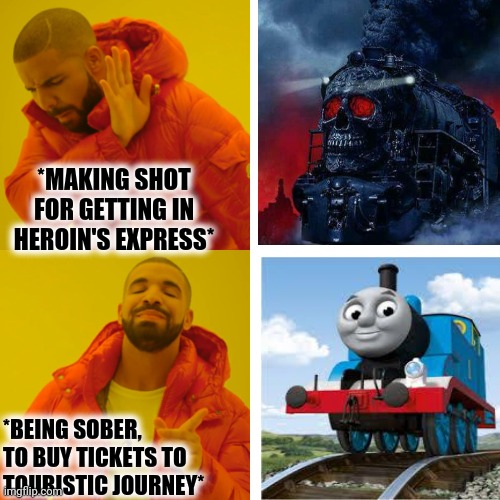 -Riders with soul. | *MAKING SHOT FOR GETTING IN HEROIN'S EXPRESS*; *BEING SOBER, TO BUY TICKETS TO TOURISTIC JOURNEY* | image tagged in memes,drake hotline bling,heroin,locomotive,thomas the train,terms and conditions | made w/ Imgflip meme maker