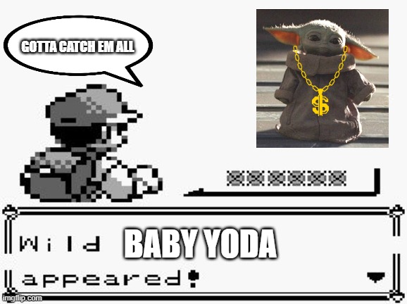 Gotta catch em all | GOTTA CATCH EM ALL; BABY YODA | image tagged in pokemon appears | made w/ Imgflip meme maker