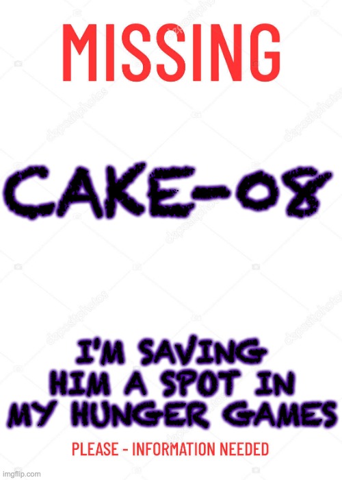 I'm trying to find him. Is he still online? | CAKE-08; I'M SAVING HIM A SPOT IN MY HUNGER GAMES | image tagged in missing poster | made w/ Imgflip meme maker