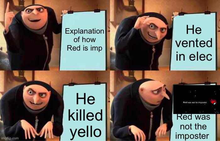 Gru's Plan | Explanation of how Red is imp; He vented in elec; He killed yello; Red was not the imposter | image tagged in memes,gru's plan | made w/ Imgflip meme maker