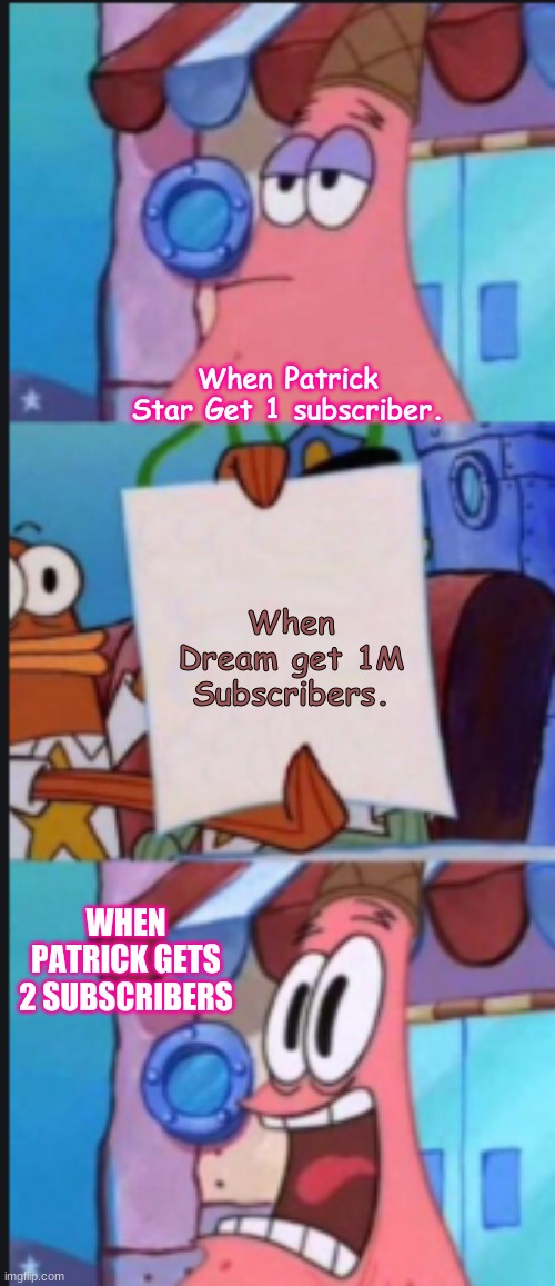 Patrick Star Meme | When Patrick Star Get 1 subscriber. When Dream get 1M Subscribers. WHEN PATRICK GETS 2 SUBSCRIBERS | image tagged in meme,dream,patrick star | made w/ Imgflip meme maker