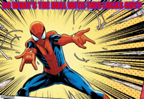 I have no idea what's going on with that guy. | SO WHAT'S THE DEAL WITH THIS LUCAS GUY? | image tagged in web-shooting spider-man,spider-man,marvel,marvel comics,imgflip,imgflip users | made w/ Imgflip meme maker