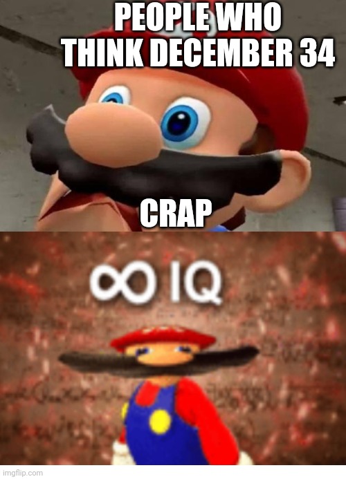 December 34 is not real | PEOPLE WHO THINK DECEMBER 34; CRAP | image tagged in mario wtf,mario,fun | made w/ Imgflip meme maker
