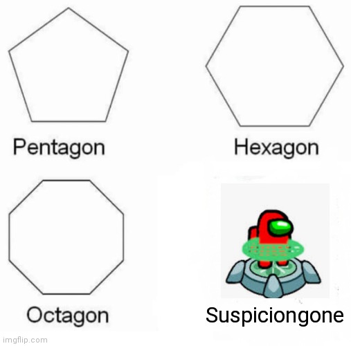 Pentagon Hexagon Octagon | Suspiciongone | image tagged in memes,pentagon hexagon octagon | made w/ Imgflip meme maker