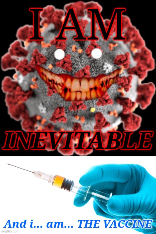 lelz | I AM; INEVITABLE; And i... am... THE VACCINE | image tagged in syringe vaccine medicine,covid-19,coronavirus,2021 | made w/ Imgflip meme maker