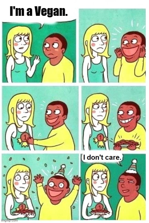 Seriously.  We don't care. | I'm a Vegan. | image tagged in i don't care,vegans,could care less | made w/ Imgflip meme maker