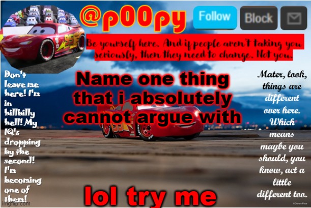 poopy | Name one thing that i absolutely cannot argue with; lol try me | image tagged in poopy | made w/ Imgflip meme maker