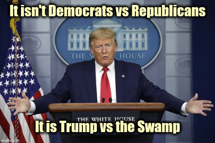 No one understands | It isn't Democrats vs Republicans; It is Trump vs the Swamp | image tagged in trump white house,politicians suck,all of them,parasites,leeches | made w/ Imgflip meme maker