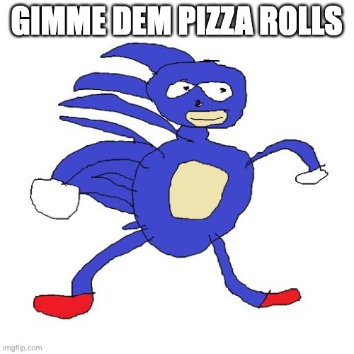 Sanic | GIMME DEM PIZZA ROLLS | image tagged in sanic | made w/ Imgflip meme maker