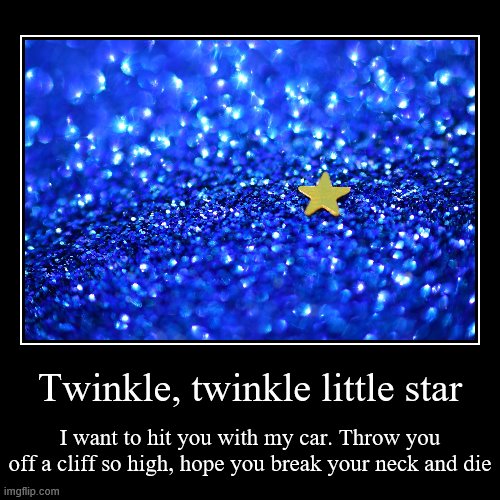Twinkle twinkle little star roast | image tagged in funny,demotivationals | made w/ Imgflip demotivational maker