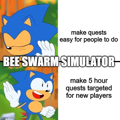 Sonic Drake | make quests easy for people to do; BEE SWARM SIMULATOR; make 5 hour quests targeted for new players | image tagged in sonic drake | made w/ Imgflip meme maker
